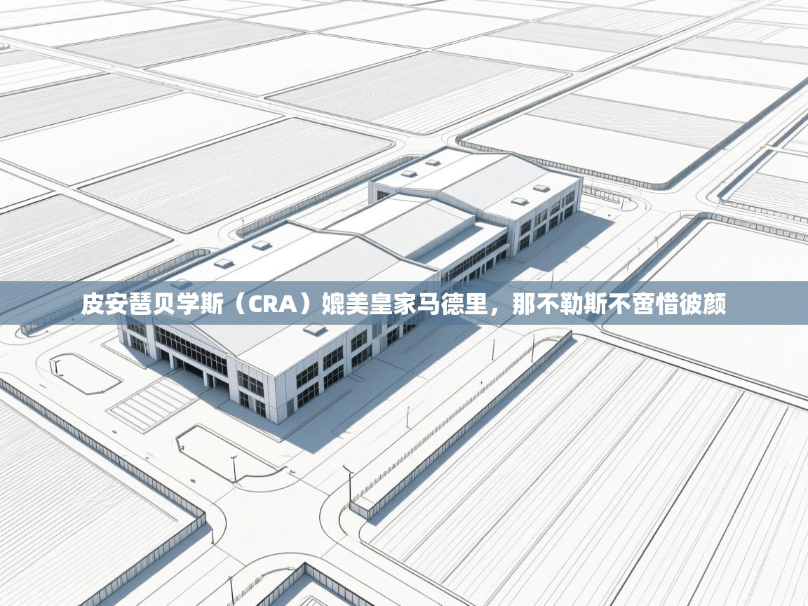 皮安琶贝学斯（CRA）媲美皇家马德里，那不勒斯不啻惜彼颜