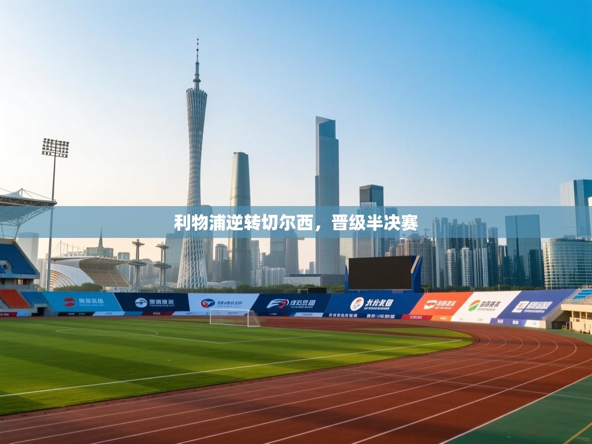 利物浦逆转切尔西,晋级半决赛 第2张