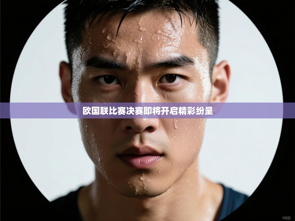 欧国联比赛决赛即将开启精彩纷呈