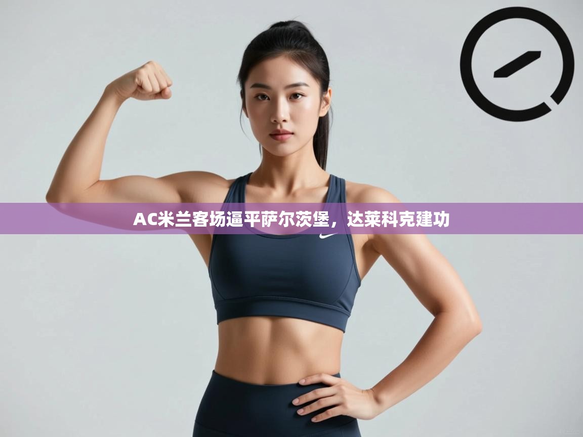 AC米兰客场逼平萨尔茨堡，达莱科克建功  第1张